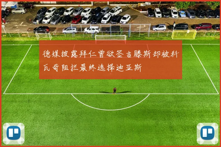 德媒披露拜仁曾欲签吉滕斯却被科瓦奇阻拦最终选择迪亚斯